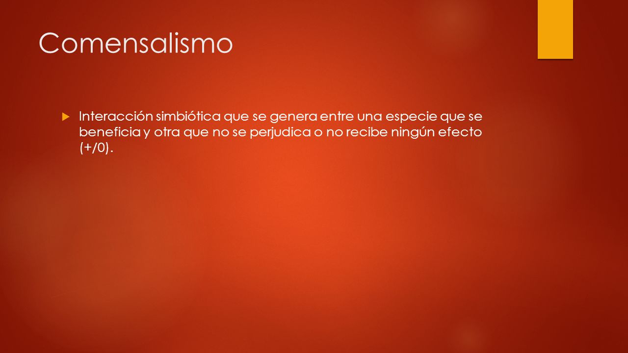 Comensalismo Interacción simbiótica que se genera entre una especie que se beneficia y otra que no se perjudica o no recibe ningún efecto (+/0).