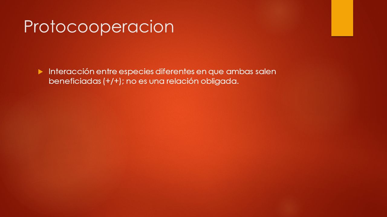 Protocooperacion Interacción entre especies diferentes en que ambas salen beneficiadas (+/+); no es una relación obligada.