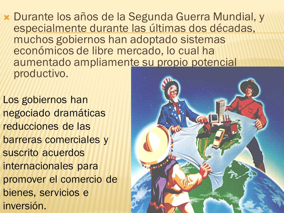 Durante los años de la Segunda Guerra Mundial, y especialmente durante las últimas dos décadas, muchos gobiernos han adoptado sistemas económicos de libre mercado, lo cual ha aumentado ampliamente su propio potencial productivo.
