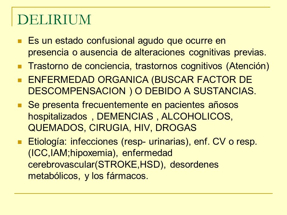 DELIRIUM Es un estado confusional agudo que ocurre en presencia o ausencia de alteraciones cognitivas previas.