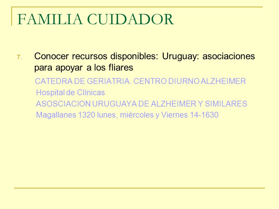 FAMILIA CUIDADOR Conocer recursos disponibles: Uruguay: asociaciones para apoyar a los fliares. CATEDRA DE GERIATRIA. CENTRO DIURNO ALZHEIMER.