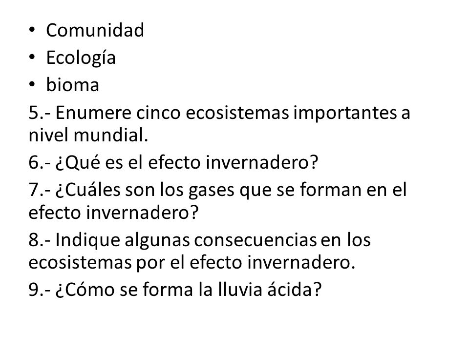 Comunidad Ecología. bioma. 5.- Enumere cinco ecosistemas importantes a nivel mundial. 6.- ¿Qué es el efecto invernadero