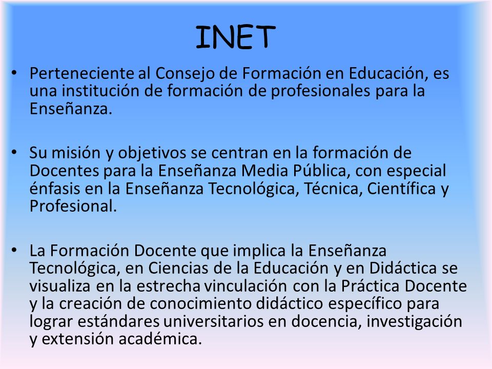 INET Perteneciente al Consejo de Formación en Educación, es una institución de formación de profesionales para la Enseñanza.