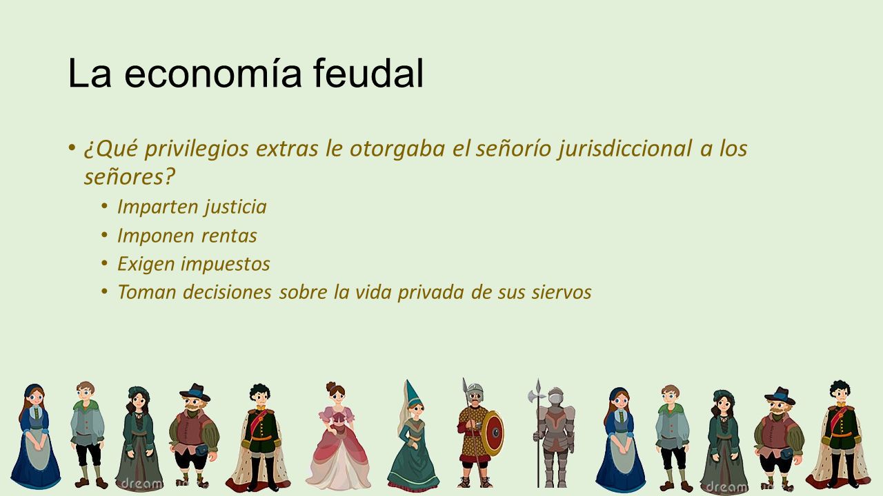 La economía feudal ¿Qué privilegios extras le otorgaba el señorío jurisdiccional a los señores Imparten justicia.