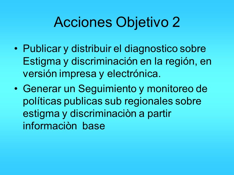 Acciones Objetivo 2 Publicar y distribuir el diagnostico sobre Estigma y discriminación en la región, en versión impresa y electrónica.
