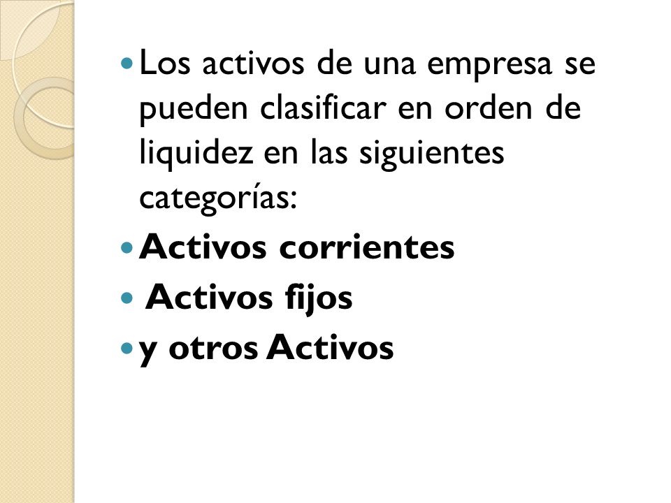 Los activos de una empresa se pueden clasificar en orden de liquidez en las siguientes categorías: