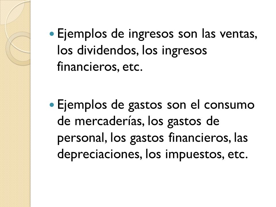 Ejemplos de ingresos son las ventas, los dividendos, los ingresos financieros, etc.