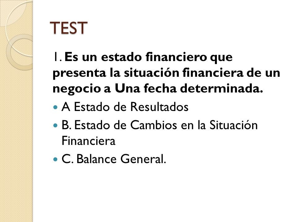 TEST 1. Es un estado financiero que presenta la situación financiera de un negocio a Una fecha determinada.