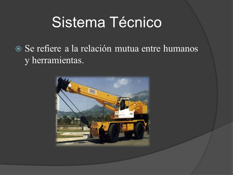 Sistema Técnico Se refiere a la relación mutua entre humanos y herramientas.