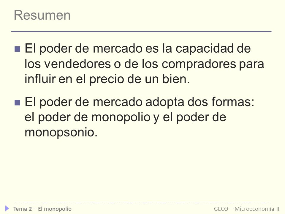 Resumen El poder de mercado es la capacidad de los vendedores o de los compradores para influir en el precio de un bien.
