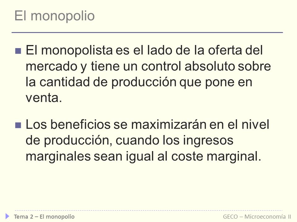 El monopolio El monopolista es el lado de la oferta del mercado y tiene un control absoluto sobre la cantidad de producción que pone en venta.