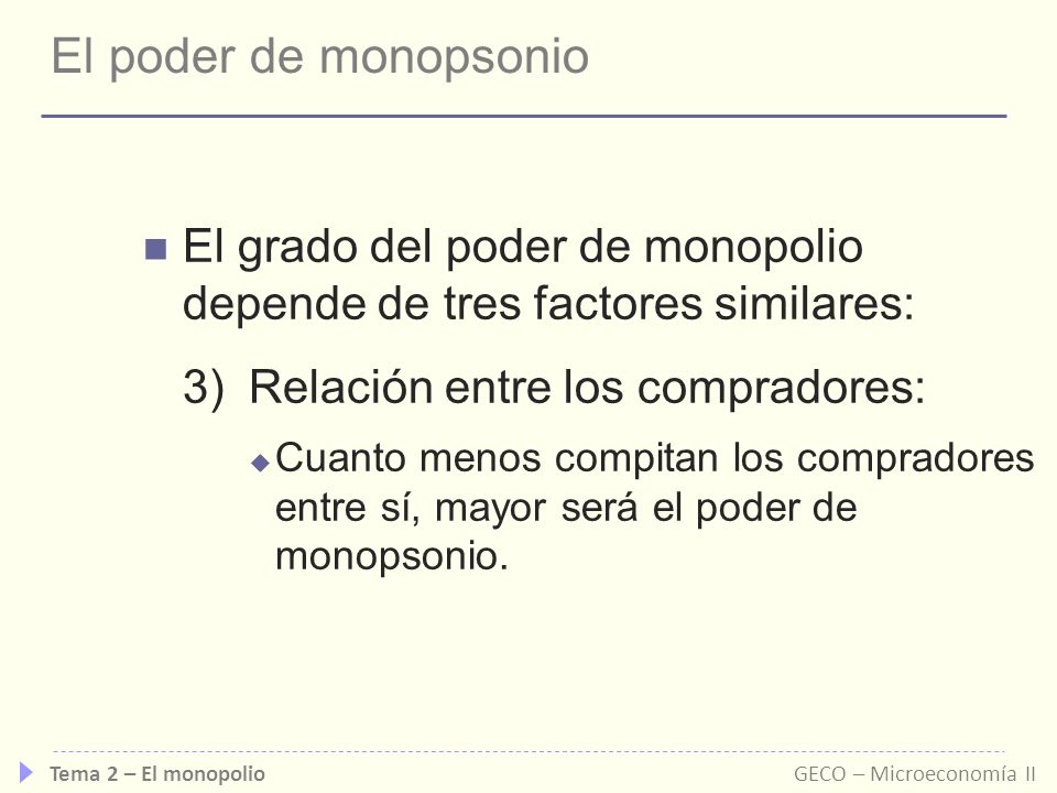 El poder de monopsonio El grado del poder de monopolio depende de tres factores similares: 3) Relación entre los compradores: