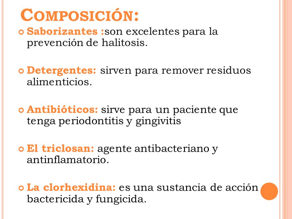 Composición: Saborizantes :son excelentes para la prevención de halitosis. Detergentes: sirven para remover residuos alimenticios.