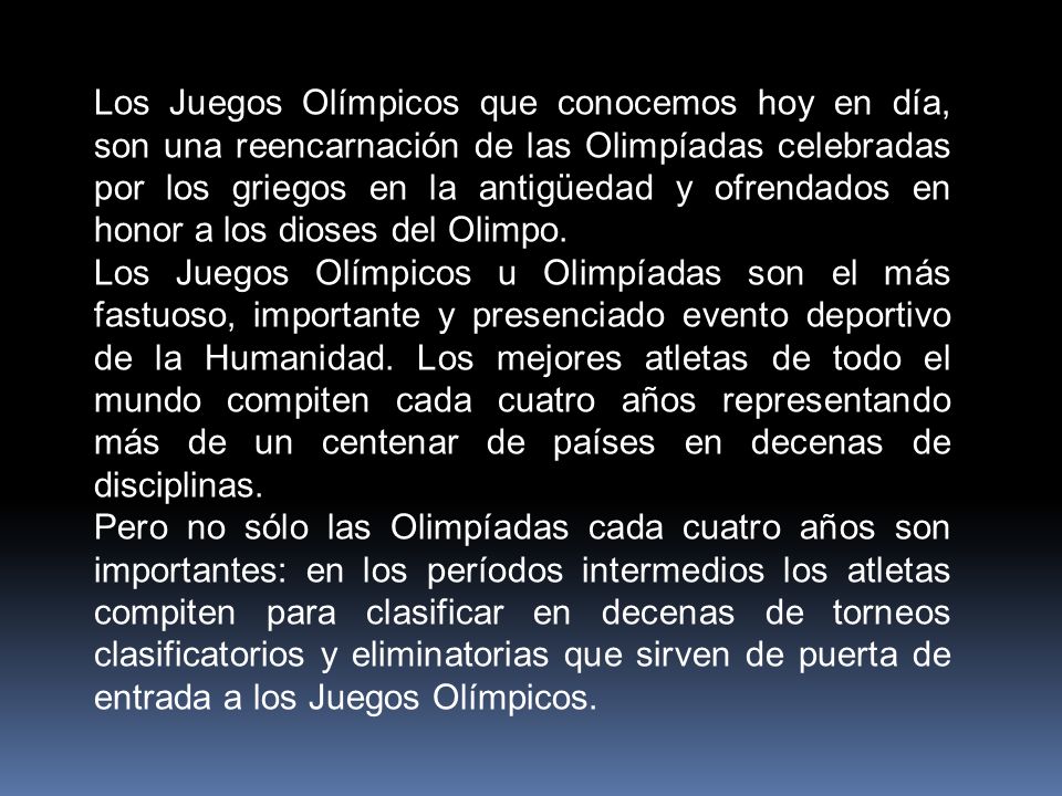 Los Juegos Olímpicos que conocemos hoy en día, son una reencarnación de las Olimpíadas celebradas por los griegos en la antigüedad y ofrendados en honor a los dioses del Olimpo.
