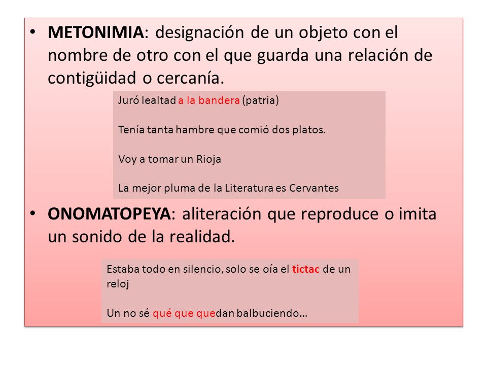 METONIMIA: designación de un objeto con el nombre de otro con el que guarda una relación de contigüidad o cercanía.