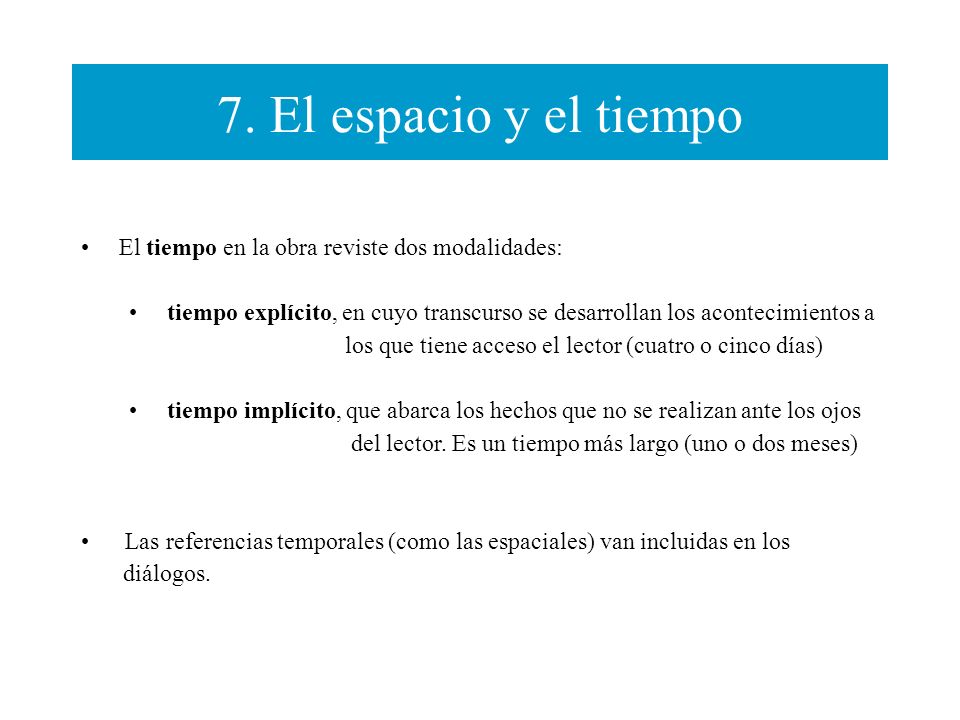 7. El espacio y el tiempo El tiempo en la obra reviste dos modalidades: tiempo explícito, en cuyo transcurso se desarrollan los acontecimientos a.