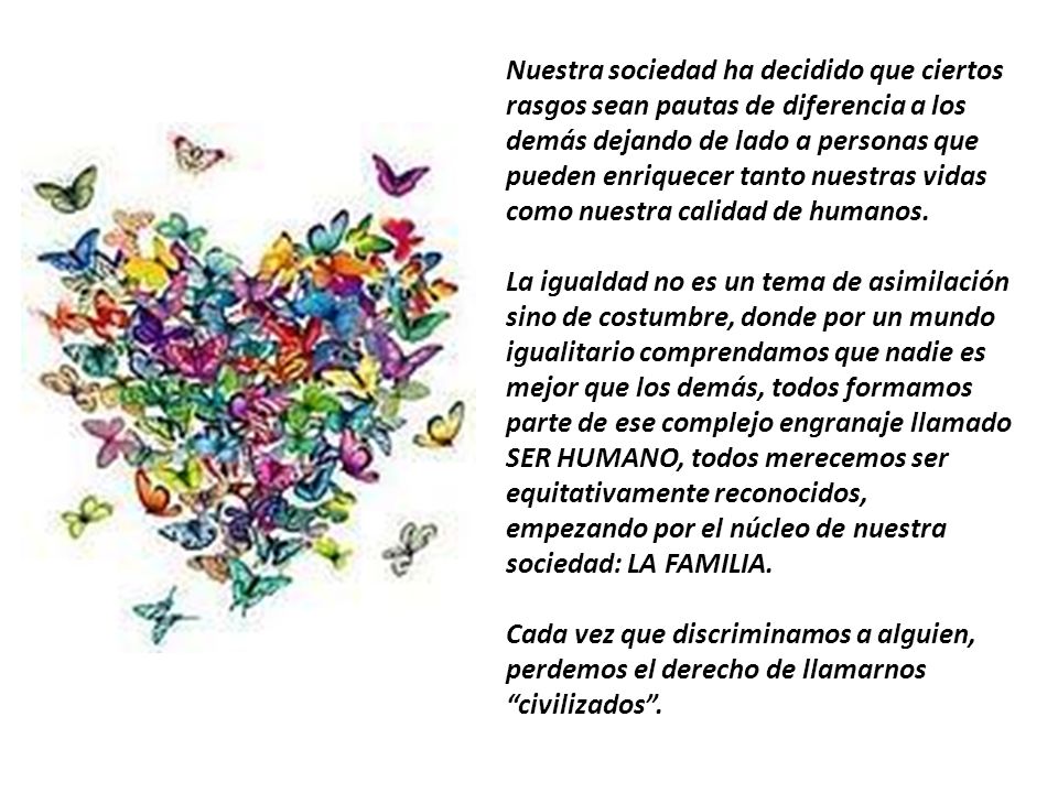 Nuestra sociedad ha decidido que ciertos rasgos sean pautas de diferencia a los demás dejando de lado a personas que pueden enriquecer tanto nuestras vidas como nuestra calidad de humanos.