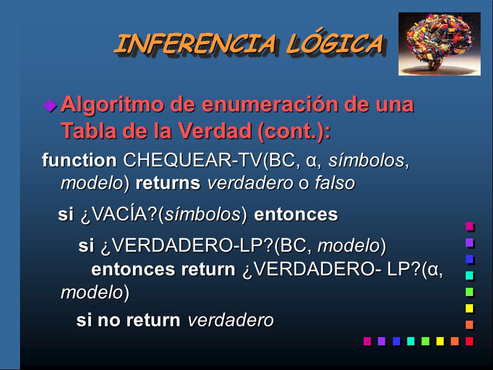 INFERENCIA LÓGICA Algoritmo de enumeración de una Tabla de la Verdad (cont.):