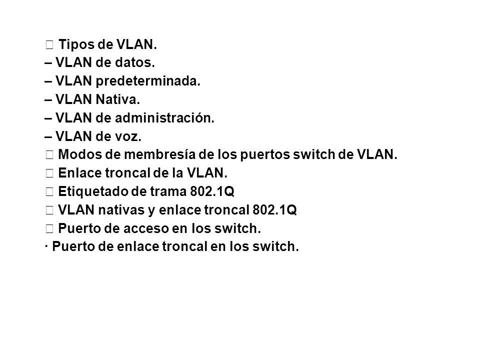  Tipos de VLAN. – VLAN de datos. – VLAN predeterminada. – VLAN Nativa. – VLAN de administración.