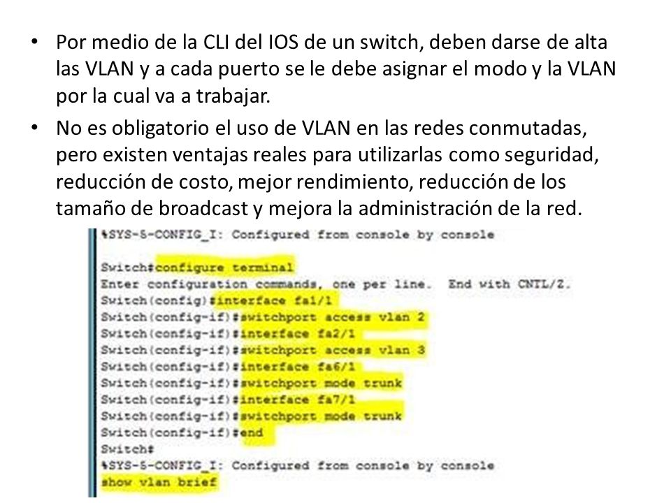 Por medio de la CLI del IOS de un switch, deben darse de alta las VLAN y a cada puerto se le debe asignar el modo y la VLAN por la cual va a trabajar.