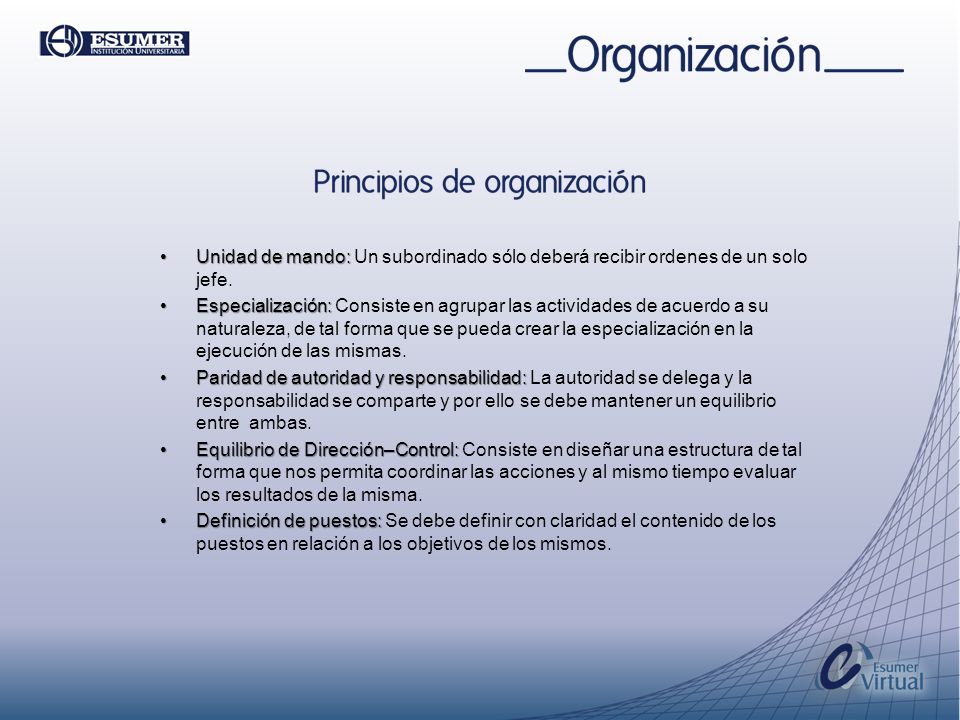 Unidad de mando: Un subordinado sólo deberá recibir ordenes de un solo jefe.