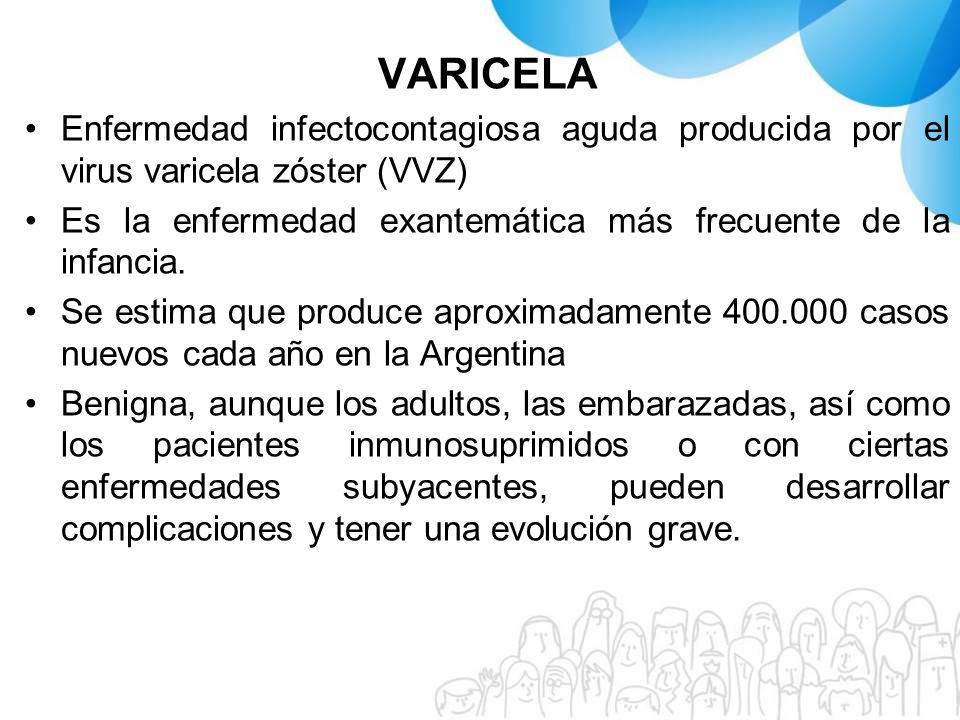 VARICELA Enfermedad infectocontagiosa aguda producida por el virus varicela zóster (VVZ) Es la enfermedad exantemática más frecuente de la infancia.