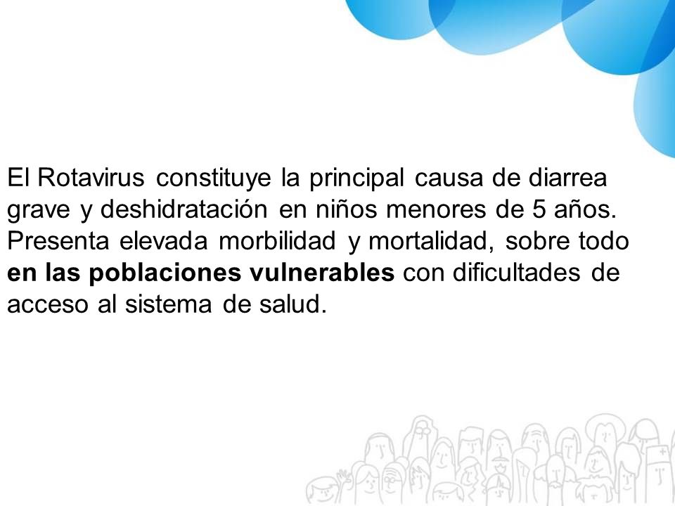 El Rotavirus constituye la principal causa de diarrea grave y deshidratación en niños menores de 5 años.