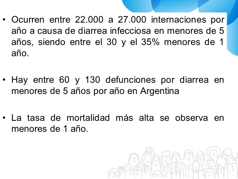 Ocurren entre a internaciones por año a causa de diarrea infecciosa en menores de 5 años, siendo entre el 30 y el 35% menores de 1 año.