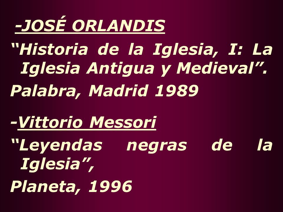-JOSÉ ORLANDIS Historia de la Iglesia, I: La Iglesia Antigua y Medieval . Palabra, Madrid Vittorio Messori.