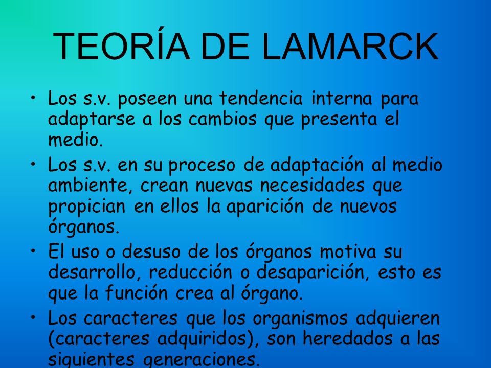 TEORÍA DE LAMARCK Los s.v. poseen una tendencia interna para adaptarse a los cambios que presenta el medio.