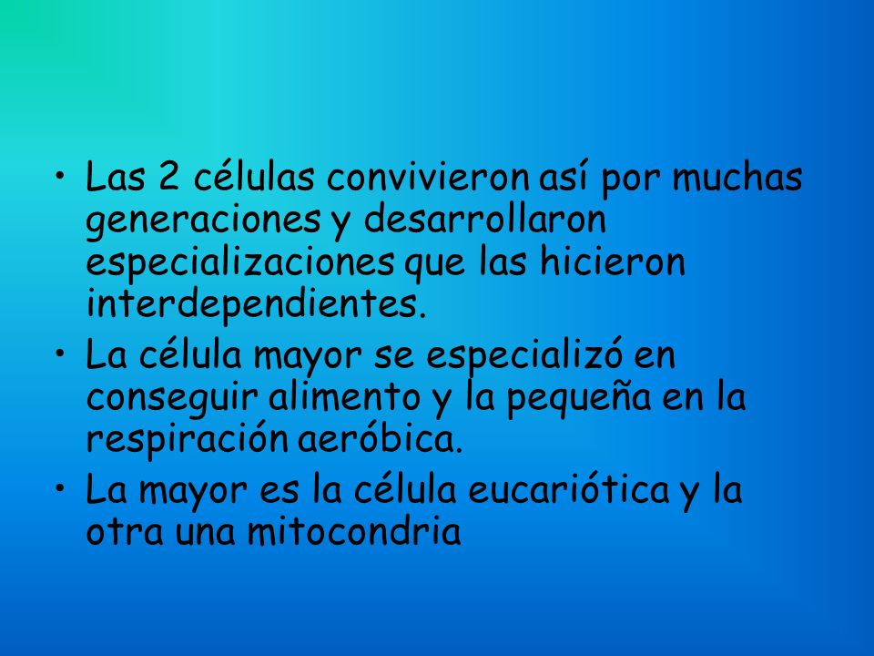 Las 2 células convivieron así por muchas generaciones y desarrollaron especializaciones que las hicieron interdependientes.