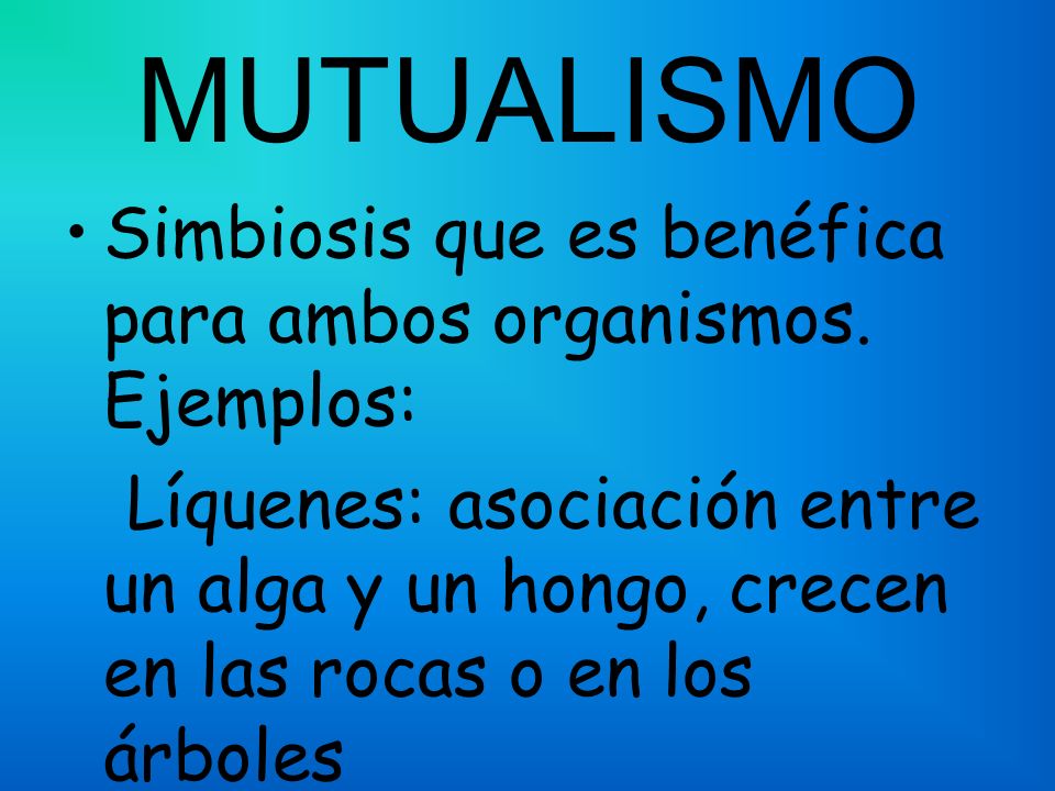 MUTUALISMO Simbiosis que es benéfica para ambos organismos. Ejemplos: