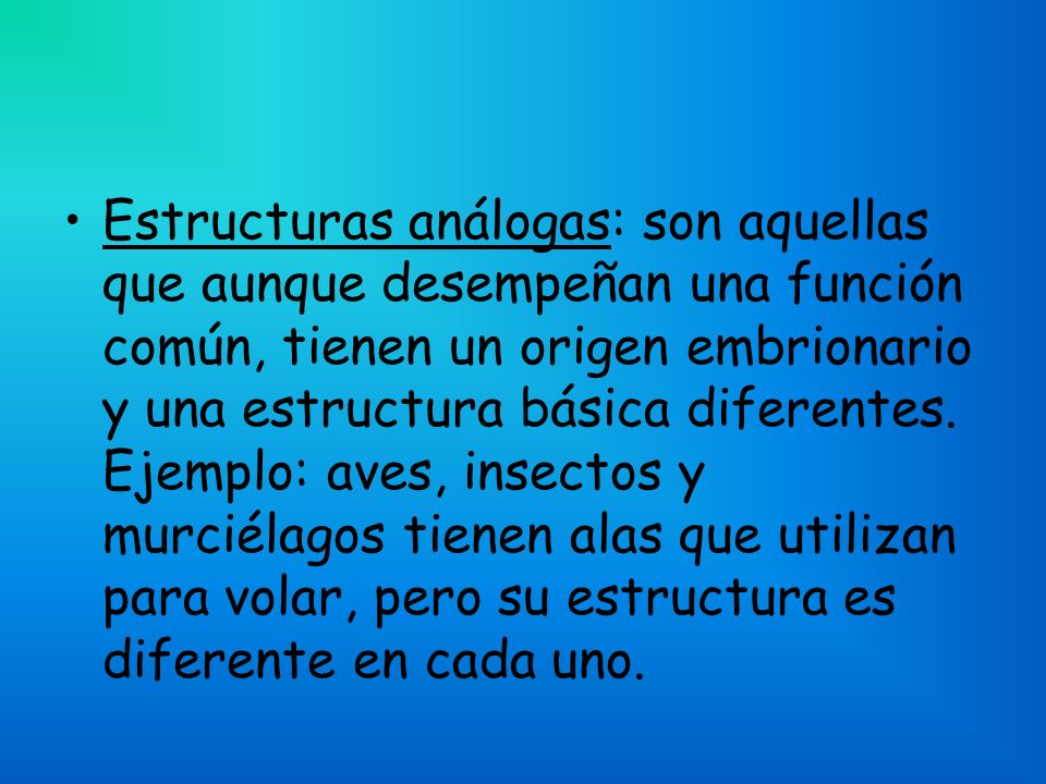 Estructuras análogas: son aquellas que aunque desempeñan una función común, tienen un origen embrionario y una estructura básica diferentes.