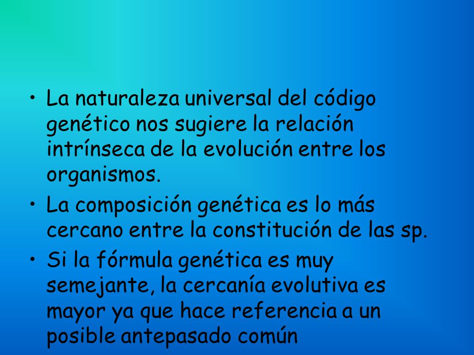 La naturaleza universal del código genético nos sugiere la relación intrínseca de la evolución entre los organismos.