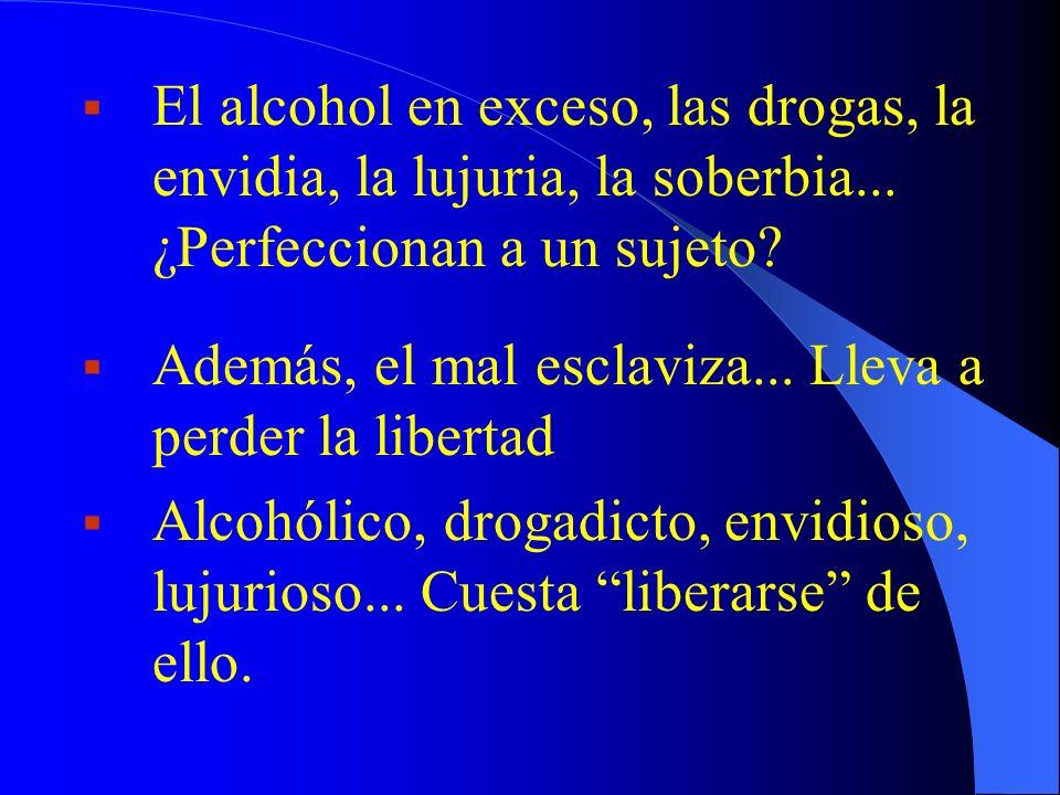 El alcohol en exceso, las drogas, la envidia, la lujuria, la soberbia