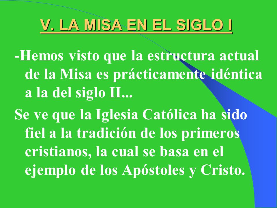 V. LA MISA EN EL SIGLO I -Hemos visto que la estructura actual de la Misa es prácticamente idéntica a la del siglo II...