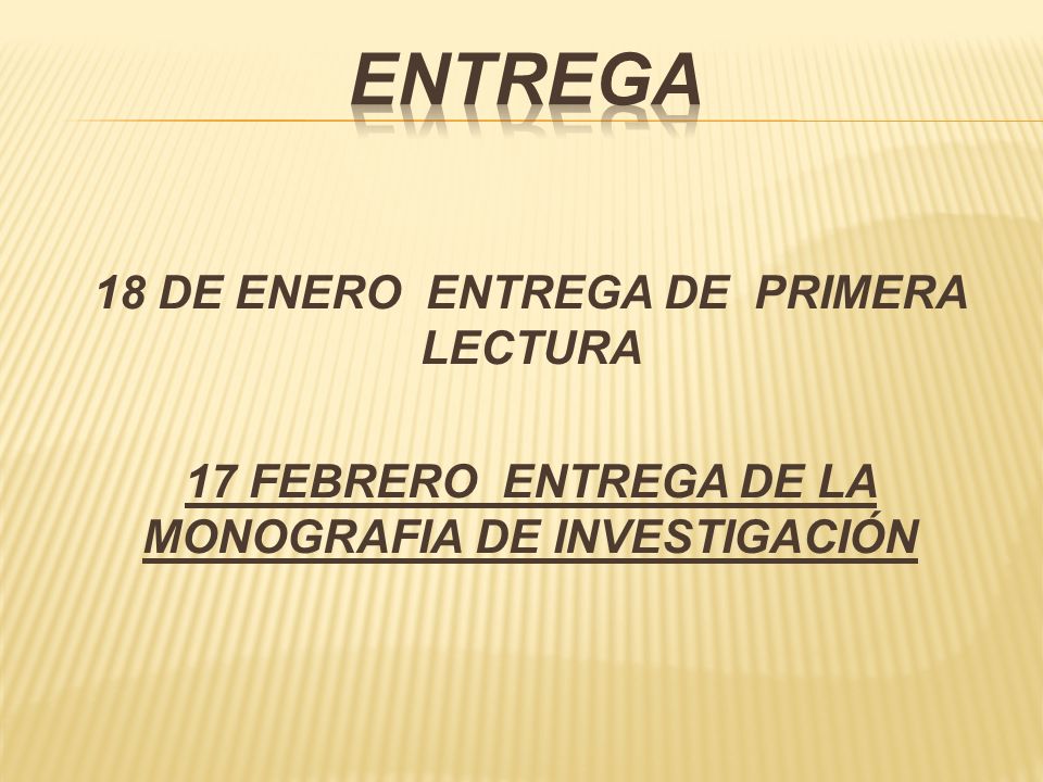 ENTREGA 18 DE ENERO ENTREGA DE PRIMERA LECTURA 17 FEBRERO ENTREGA DE LA MONOGRAFIA DE INVESTIGACIÓN