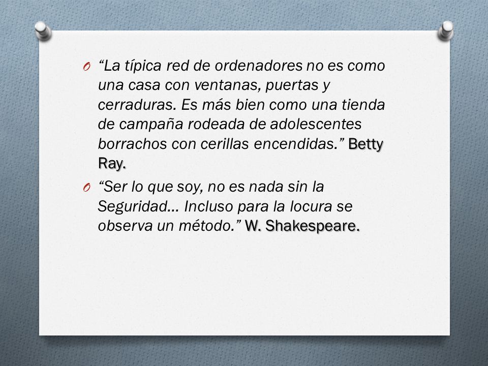 La típica red de ordenadores no es como una casa con ventanas, puertas y cerraduras. Es más bien como una tienda de campaña rodeada de adolescentes borrachos con cerillas encendidas. Betty Ray.