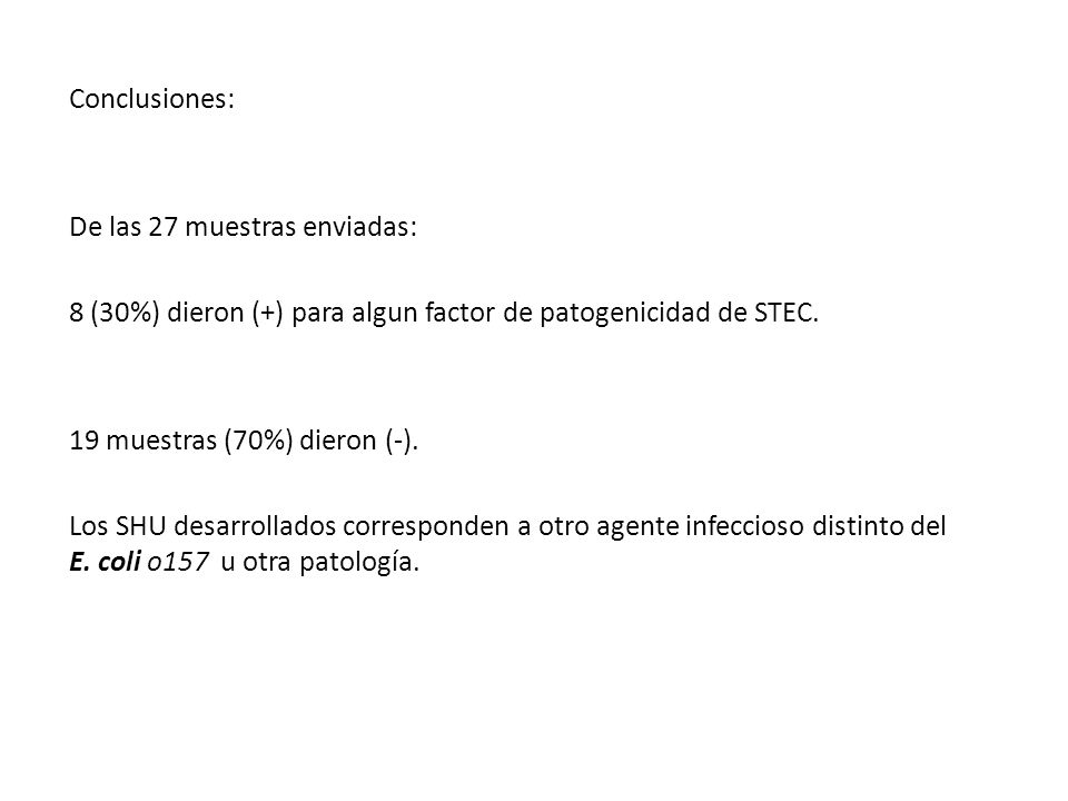 Conclusiones: De las 27 muestras enviadas: 8 (30%) dieron (+) para algun factor de patogenicidad de STEC.