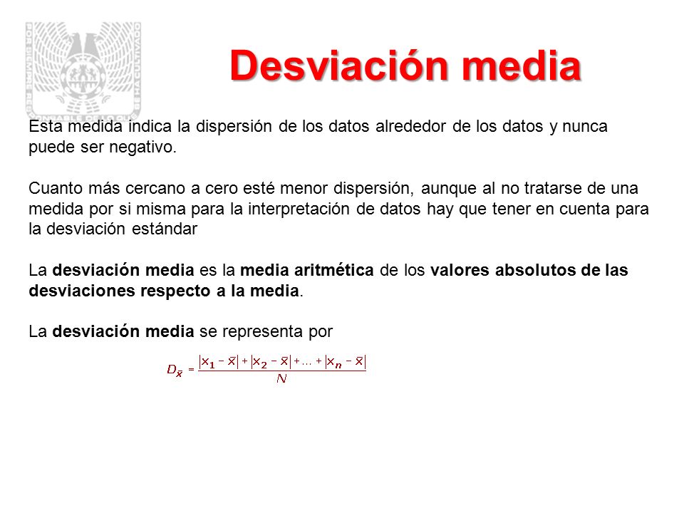 Desviación media Esta medida indica la dispersión de los datos alrededor de los datos y nunca puede ser negativo.