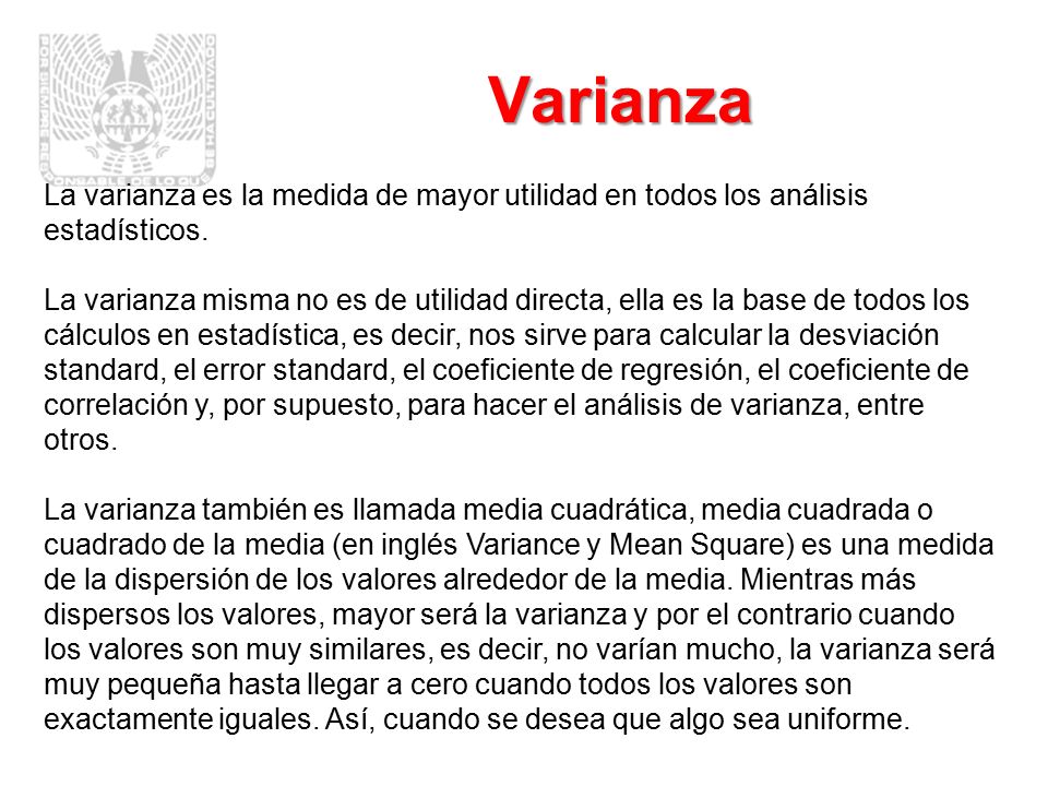 Varianza La varianza es la medida de mayor utilidad en todos los análisis estadísticos.