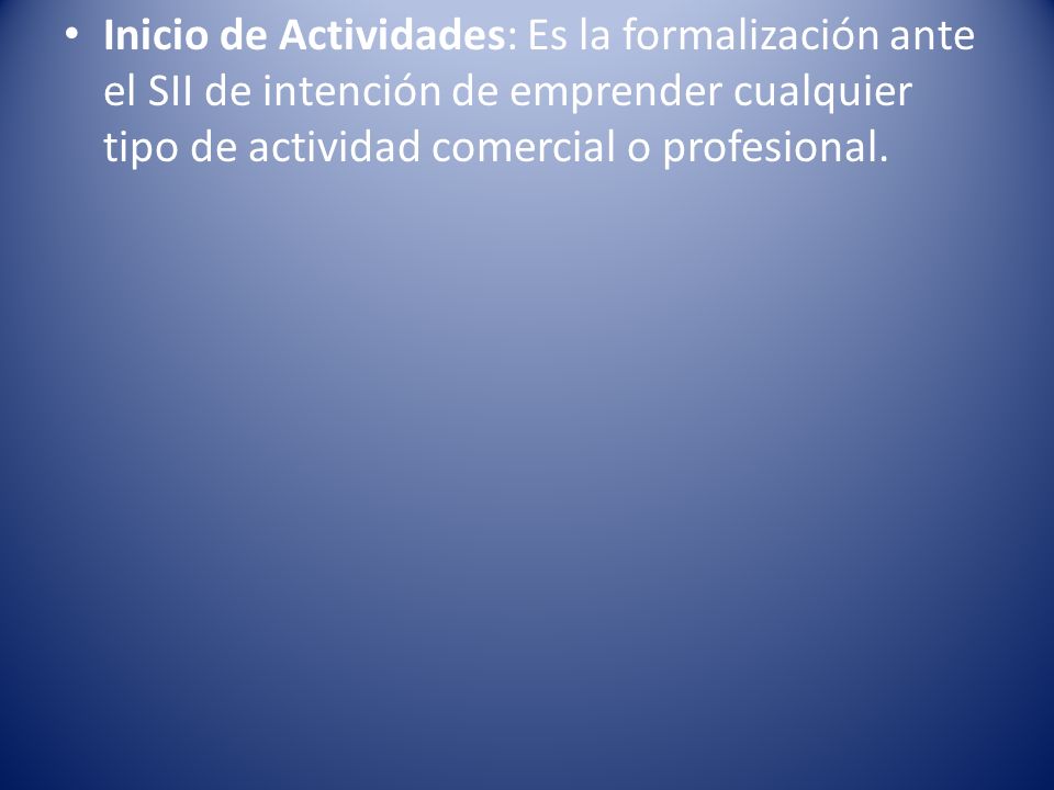 Inicio de Actividades: Es la formalización ante el SII de intención de emprender cualquier tipo de actividad comercial o profesional.