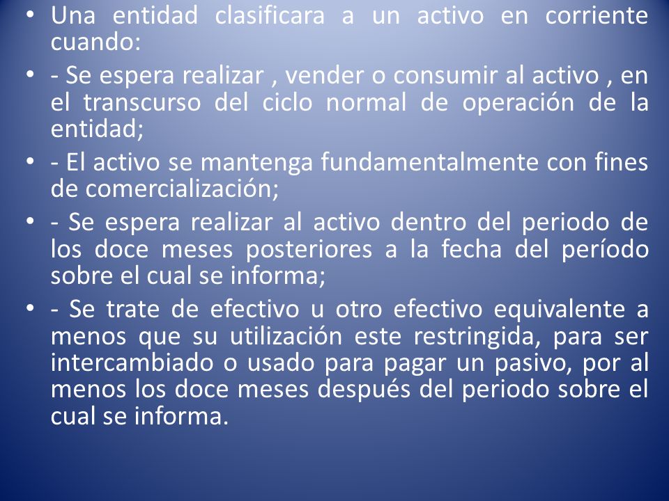 Una entidad clasificara a un activo en corriente cuando: