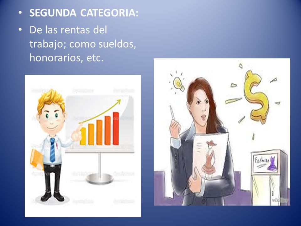 SEGUNDA CATEGORIA: De las rentas del trabajo; como sueldos, honorarios, etc.