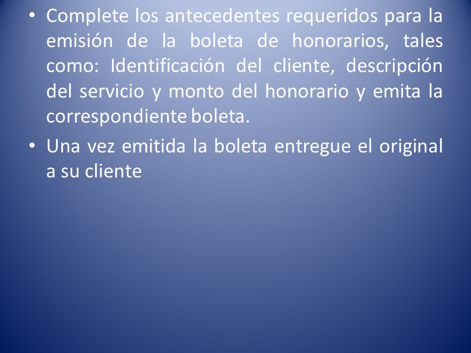 Complete los antecedentes requeridos para la emisión de la boleta de honorarios, tales como: Identificación del cliente, descripción del servicio y monto del honorario y emita la correspondiente boleta.