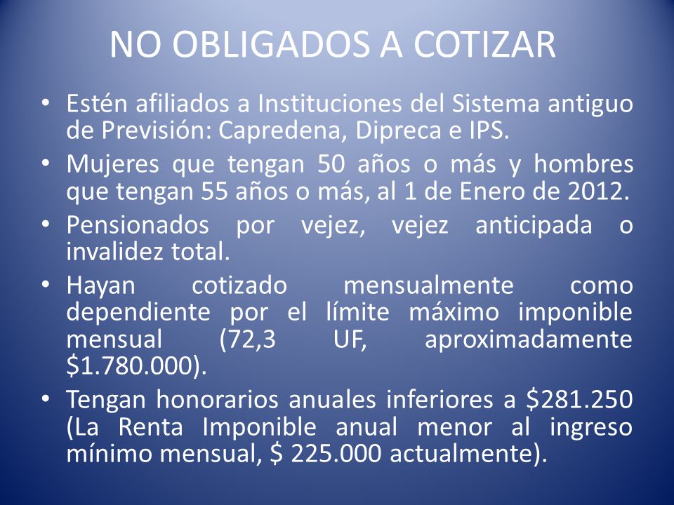 NO OBLIGADOS A COTIZAR Estén afiliados a Instituciones del Sistema antiguo de Previsión: Capredena, Dipreca e IPS.