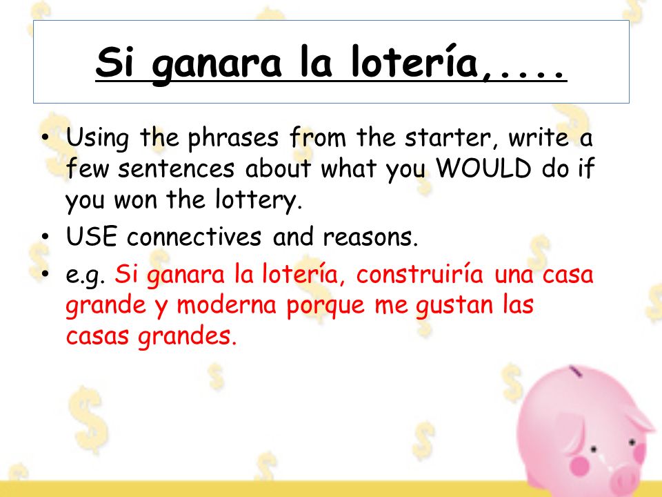 Si ganara la lotería,.... Using the phrases from the starter, write a few sentences about what you WOULD do if you won the lottery.