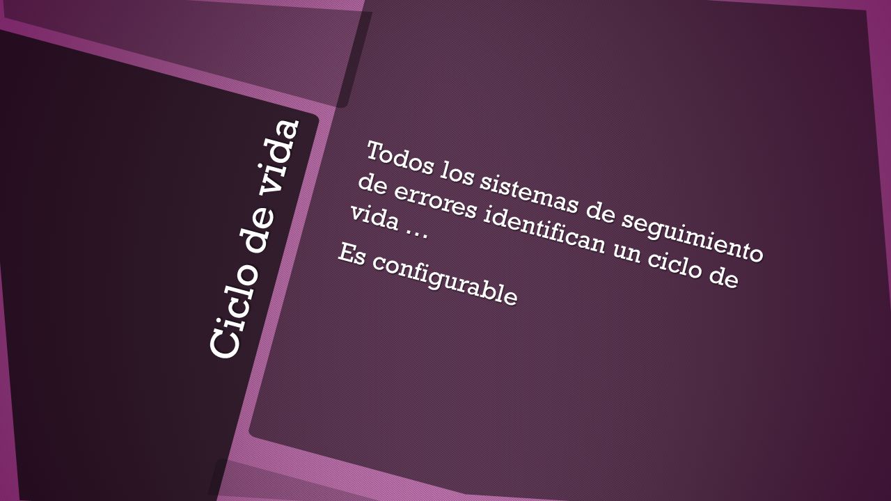 Todos los sistemas de seguimiento de errores identifican un ciclo de vida … Es configurable