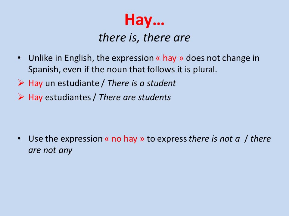 Hay… there is, there are Unlike in English, the expression « hay » does not change in Spanish, even if the noun that follows it is plural.