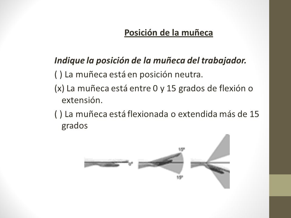 Posición de la muñeca Indique la posición de la muñeca del trabajador. ( ) La muñeca está en posición neutra.